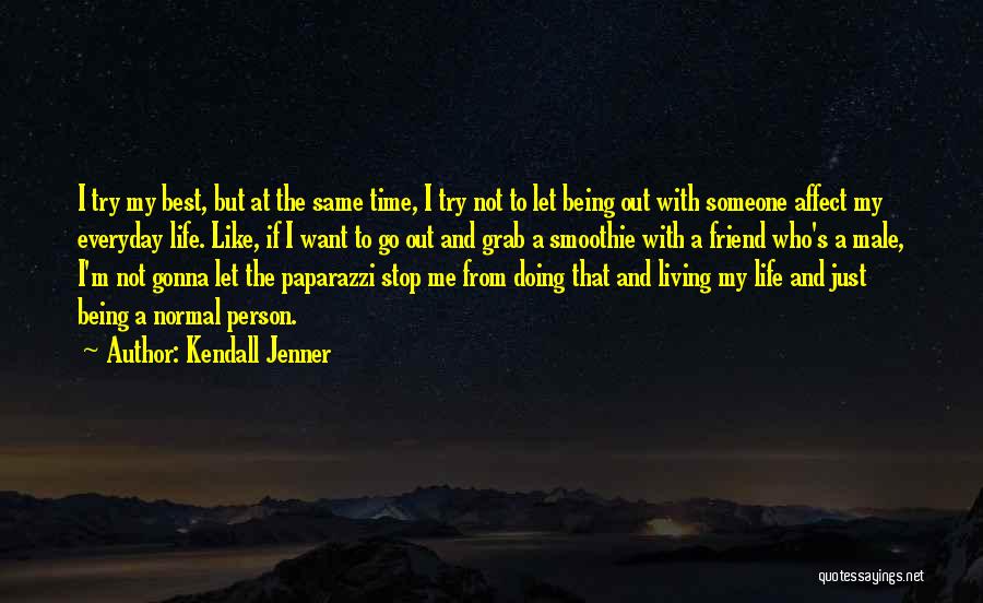 Kendall Jenner Quotes: I Try My Best, But At The Same Time, I Try Not To Let Being Out With Someone Affect My