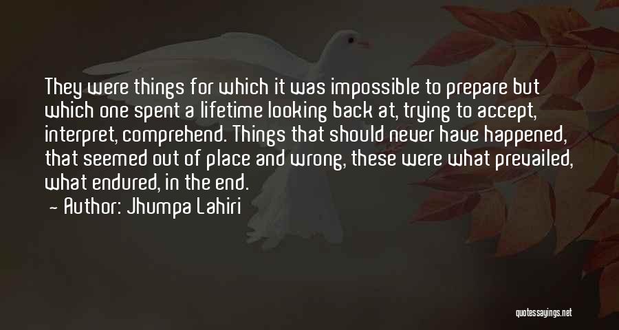 Jhumpa Lahiri Quotes: They Were Things For Which It Was Impossible To Prepare But Which One Spent A Lifetime Looking Back At, Trying