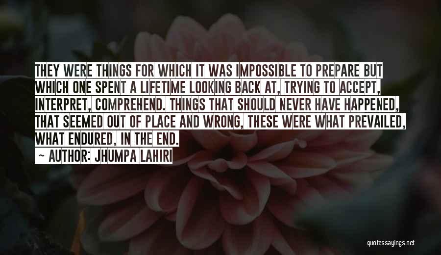 Jhumpa Lahiri Quotes: They Were Things For Which It Was Impossible To Prepare But Which One Spent A Lifetime Looking Back At, Trying