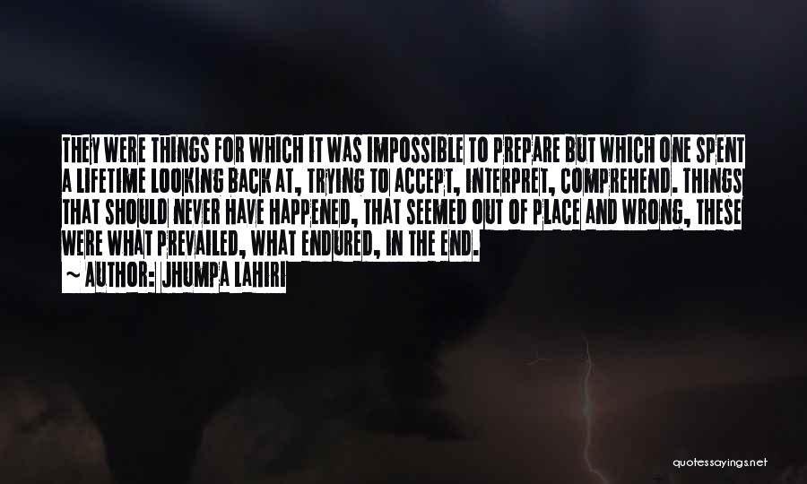 Jhumpa Lahiri Quotes: They Were Things For Which It Was Impossible To Prepare But Which One Spent A Lifetime Looking Back At, Trying