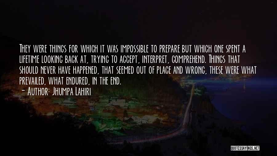 Jhumpa Lahiri Quotes: They Were Things For Which It Was Impossible To Prepare But Which One Spent A Lifetime Looking Back At, Trying