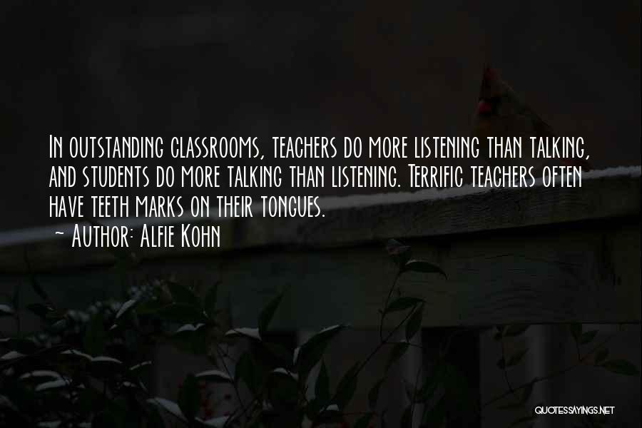 Alfie Kohn Quotes: In Outstanding Classrooms, Teachers Do More Listening Than Talking, And Students Do More Talking Than Listening. Terrific Teachers Often Have