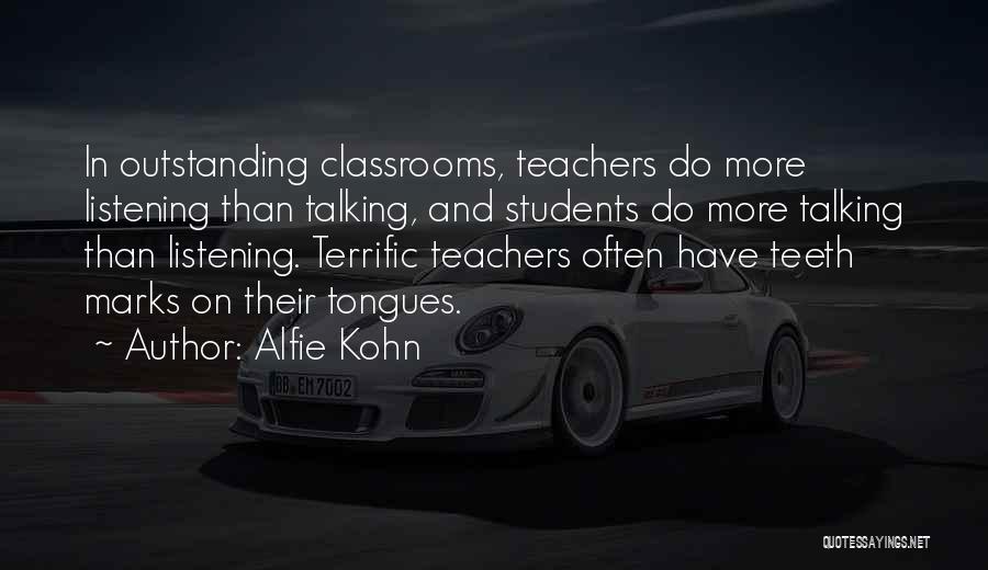 Alfie Kohn Quotes: In Outstanding Classrooms, Teachers Do More Listening Than Talking, And Students Do More Talking Than Listening. Terrific Teachers Often Have