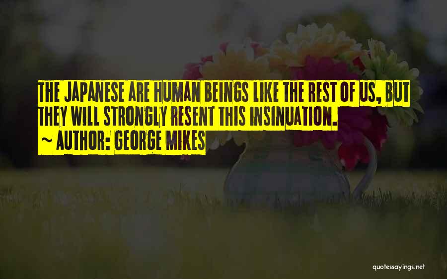 George Mikes Quotes: The Japanese Are Human Beings Like The Rest Of Us, But They Will Strongly Resent This Insinuation.