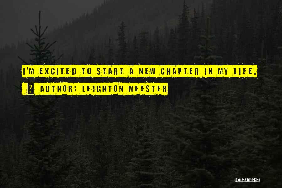 Leighton Meester Quotes: I'm Excited To Start A New Chapter In My Life.