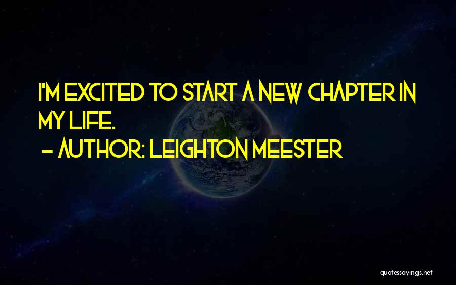 Leighton Meester Quotes: I'm Excited To Start A New Chapter In My Life.