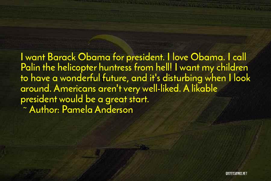 Pamela Anderson Quotes: I Want Barack Obama For President. I Love Obama. I Call Palin The Helicopter Huntress From Hell! I Want My