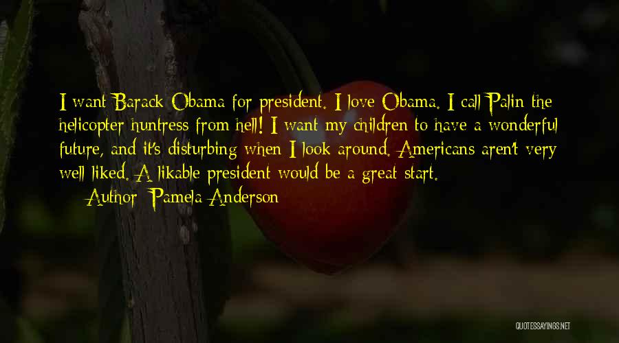 Pamela Anderson Quotes: I Want Barack Obama For President. I Love Obama. I Call Palin The Helicopter Huntress From Hell! I Want My