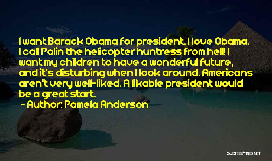 Pamela Anderson Quotes: I Want Barack Obama For President. I Love Obama. I Call Palin The Helicopter Huntress From Hell! I Want My
