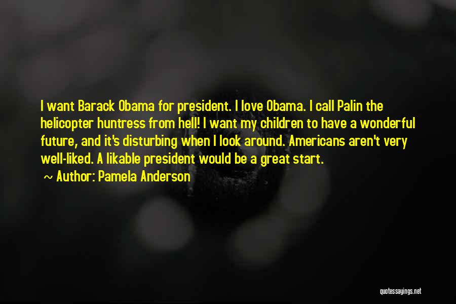 Pamela Anderson Quotes: I Want Barack Obama For President. I Love Obama. I Call Palin The Helicopter Huntress From Hell! I Want My