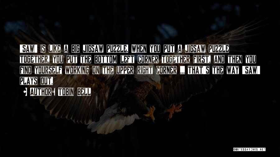 Tobin Bell Quotes: 'saw' Is Like A Big Jigsaw Puzzle. When You Put A Jigsaw Puzzle Together, You Put The Bottom Left Corner
