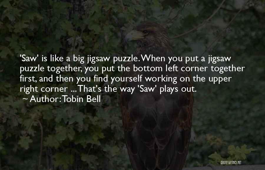 Tobin Bell Quotes: 'saw' Is Like A Big Jigsaw Puzzle. When You Put A Jigsaw Puzzle Together, You Put The Bottom Left Corner