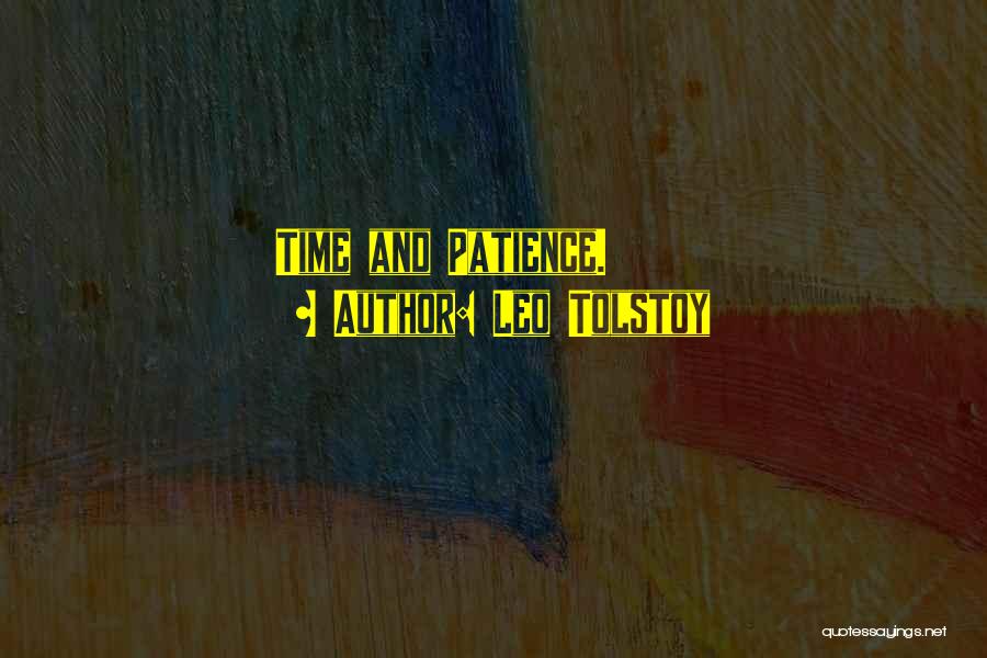 Leo Tolstoy Quotes: Time And Patience.