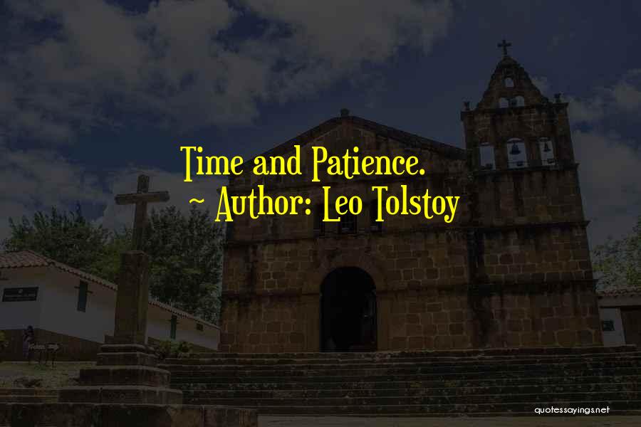 Leo Tolstoy Quotes: Time And Patience.