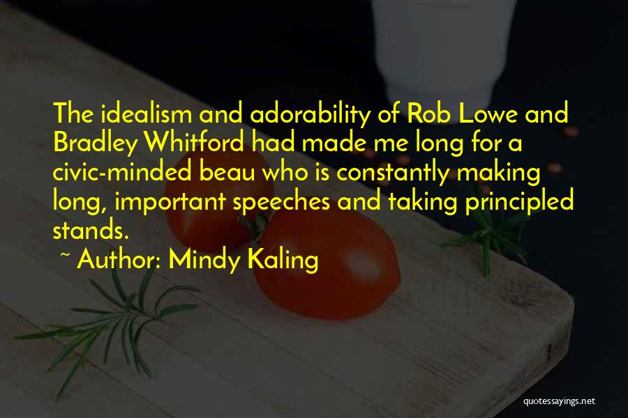 Mindy Kaling Quotes: The Idealism And Adorability Of Rob Lowe And Bradley Whitford Had Made Me Long For A Civic-minded Beau Who Is