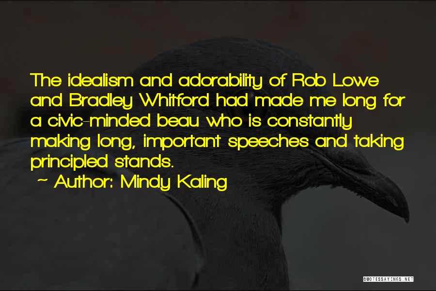 Mindy Kaling Quotes: The Idealism And Adorability Of Rob Lowe And Bradley Whitford Had Made Me Long For A Civic-minded Beau Who Is