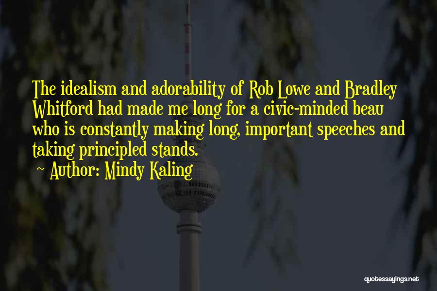 Mindy Kaling Quotes: The Idealism And Adorability Of Rob Lowe And Bradley Whitford Had Made Me Long For A Civic-minded Beau Who Is