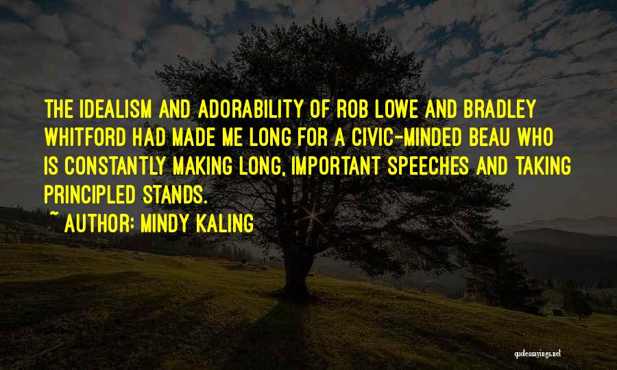 Mindy Kaling Quotes: The Idealism And Adorability Of Rob Lowe And Bradley Whitford Had Made Me Long For A Civic-minded Beau Who Is