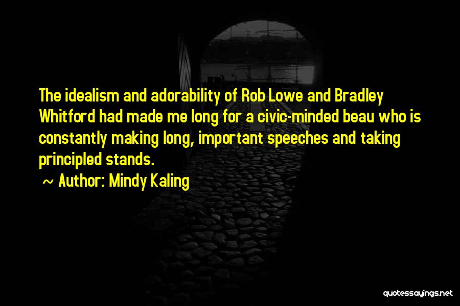 Mindy Kaling Quotes: The Idealism And Adorability Of Rob Lowe And Bradley Whitford Had Made Me Long For A Civic-minded Beau Who Is