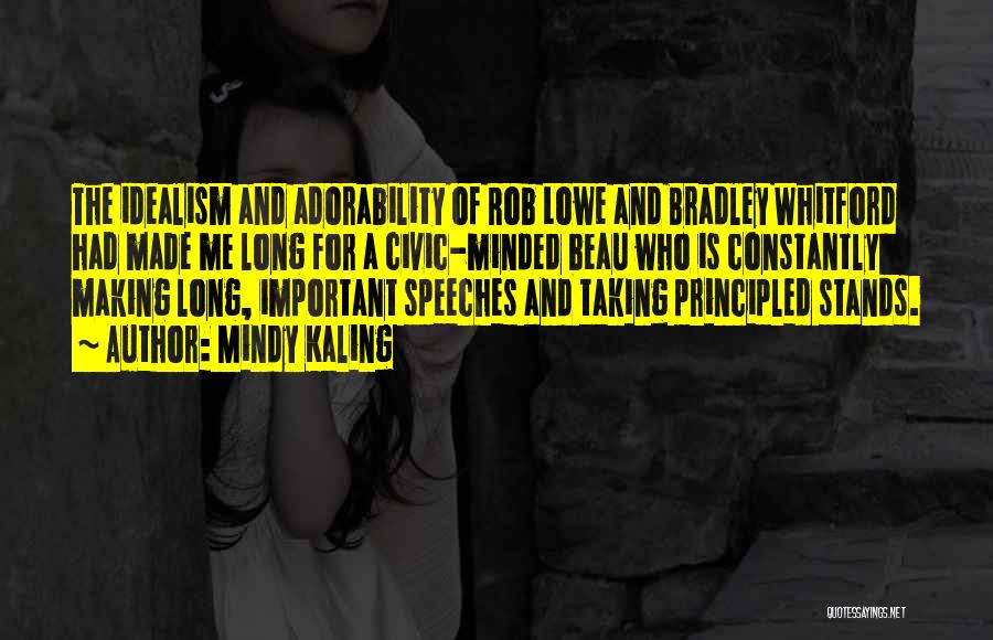 Mindy Kaling Quotes: The Idealism And Adorability Of Rob Lowe And Bradley Whitford Had Made Me Long For A Civic-minded Beau Who Is