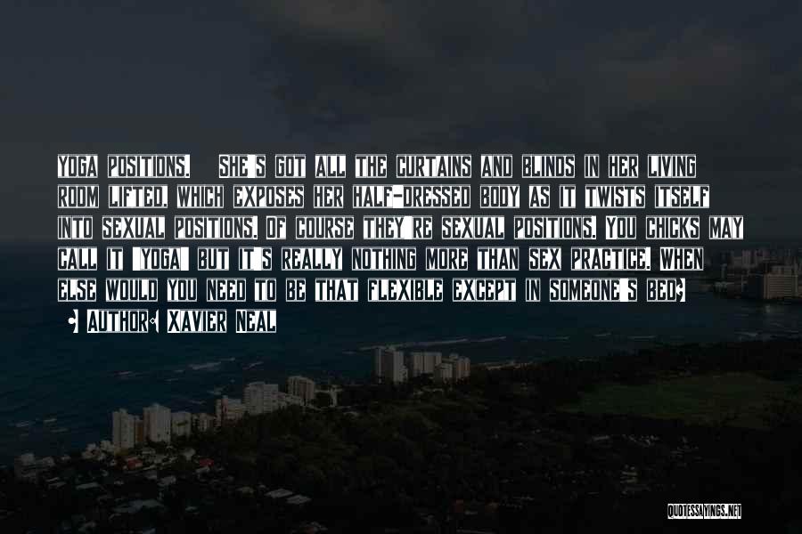 Xavier Neal Quotes: Yoga Positions. She's Got All The Curtains And Blinds In Her Living Room Lifted, Which Exposes Her Half-dressed Body As