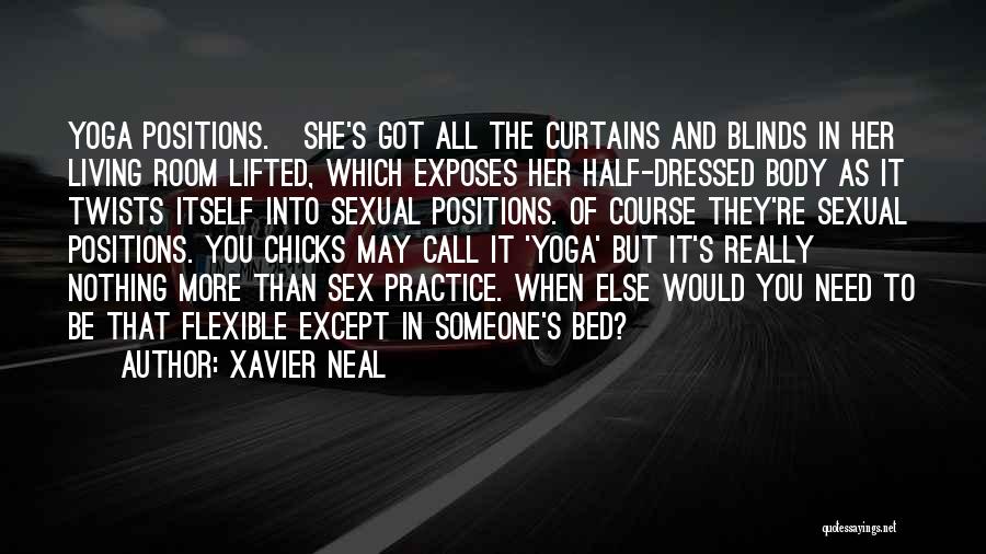 Xavier Neal Quotes: Yoga Positions. She's Got All The Curtains And Blinds In Her Living Room Lifted, Which Exposes Her Half-dressed Body As