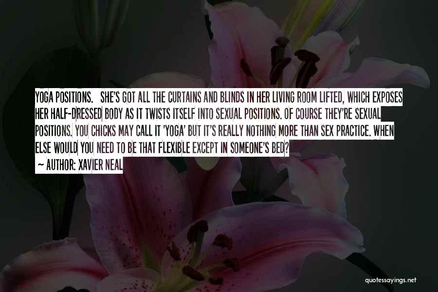 Xavier Neal Quotes: Yoga Positions. She's Got All The Curtains And Blinds In Her Living Room Lifted, Which Exposes Her Half-dressed Body As