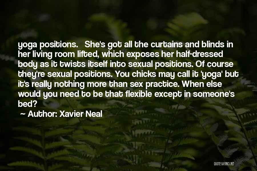 Xavier Neal Quotes: Yoga Positions. She's Got All The Curtains And Blinds In Her Living Room Lifted, Which Exposes Her Half-dressed Body As