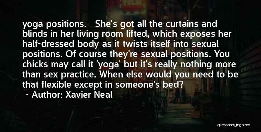 Xavier Neal Quotes: Yoga Positions. She's Got All The Curtains And Blinds In Her Living Room Lifted, Which Exposes Her Half-dressed Body As