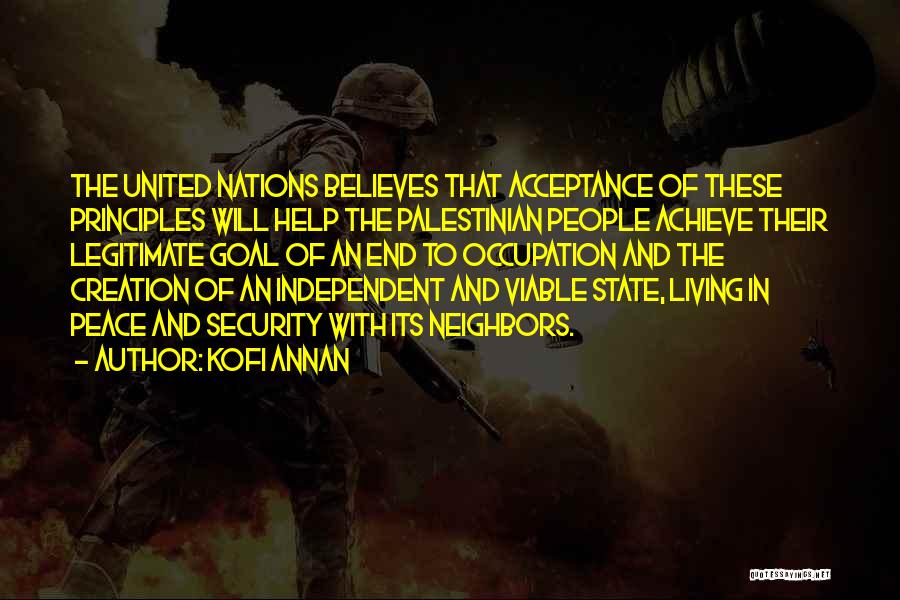 Kofi Annan Quotes: The United Nations Believes That Acceptance Of These Principles Will Help The Palestinian People Achieve Their Legitimate Goal Of An