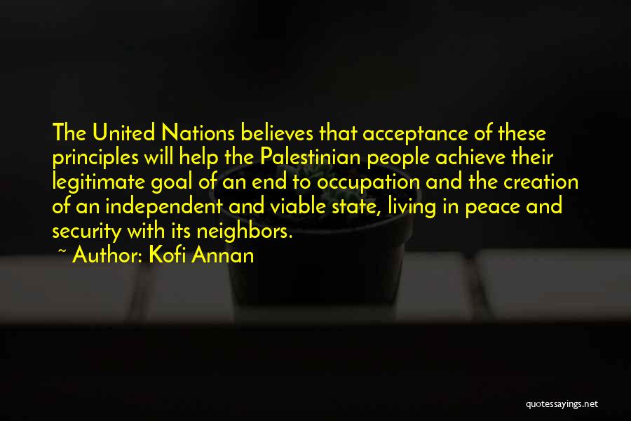 Kofi Annan Quotes: The United Nations Believes That Acceptance Of These Principles Will Help The Palestinian People Achieve Their Legitimate Goal Of An