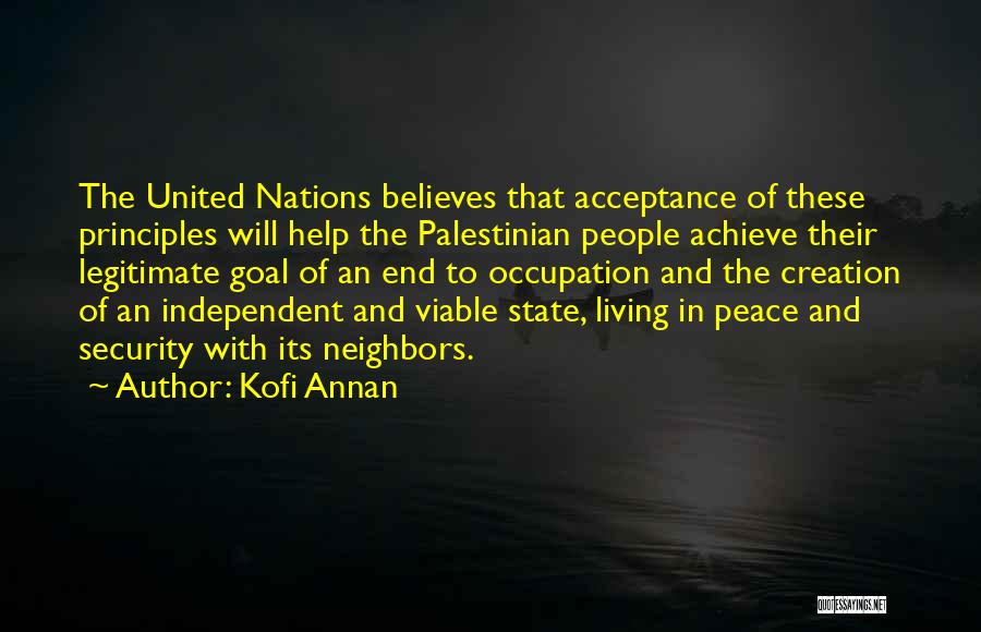 Kofi Annan Quotes: The United Nations Believes That Acceptance Of These Principles Will Help The Palestinian People Achieve Their Legitimate Goal Of An