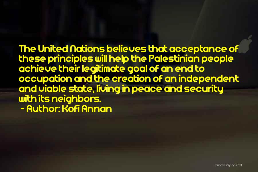 Kofi Annan Quotes: The United Nations Believes That Acceptance Of These Principles Will Help The Palestinian People Achieve Their Legitimate Goal Of An