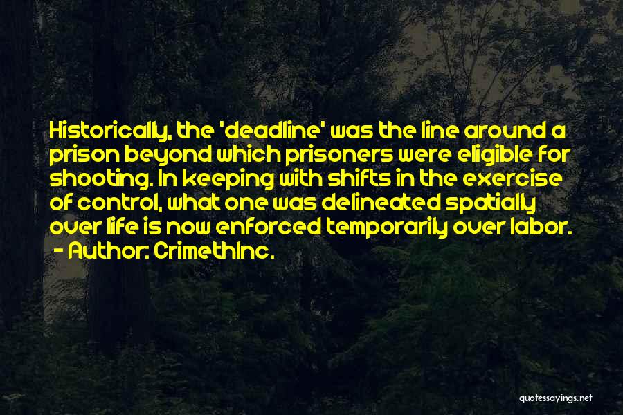 CrimethInc. Quotes: Historically, The 'deadline' Was The Line Around A Prison Beyond Which Prisoners Were Eligible For Shooting. In Keeping With Shifts