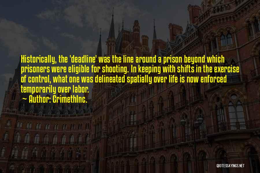 CrimethInc. Quotes: Historically, The 'deadline' Was The Line Around A Prison Beyond Which Prisoners Were Eligible For Shooting. In Keeping With Shifts