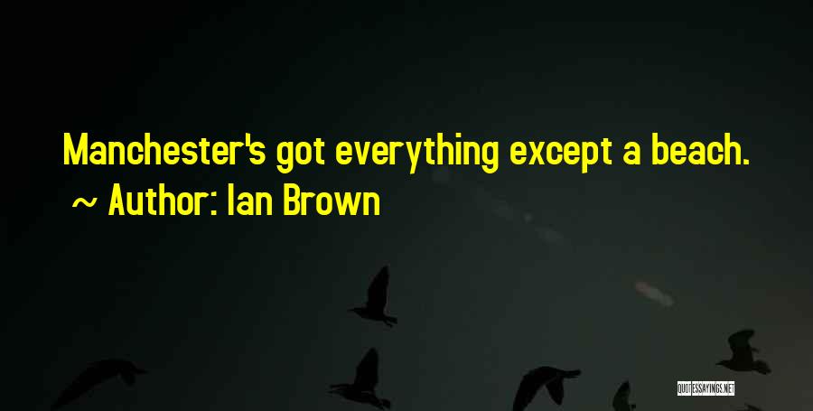 Ian Brown Quotes: Manchester's Got Everything Except A Beach.