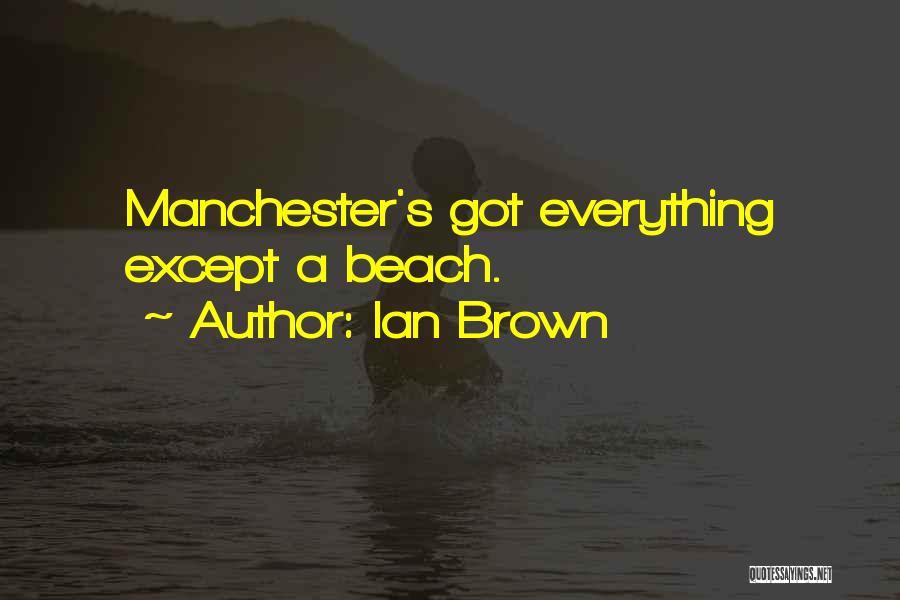 Ian Brown Quotes: Manchester's Got Everything Except A Beach.