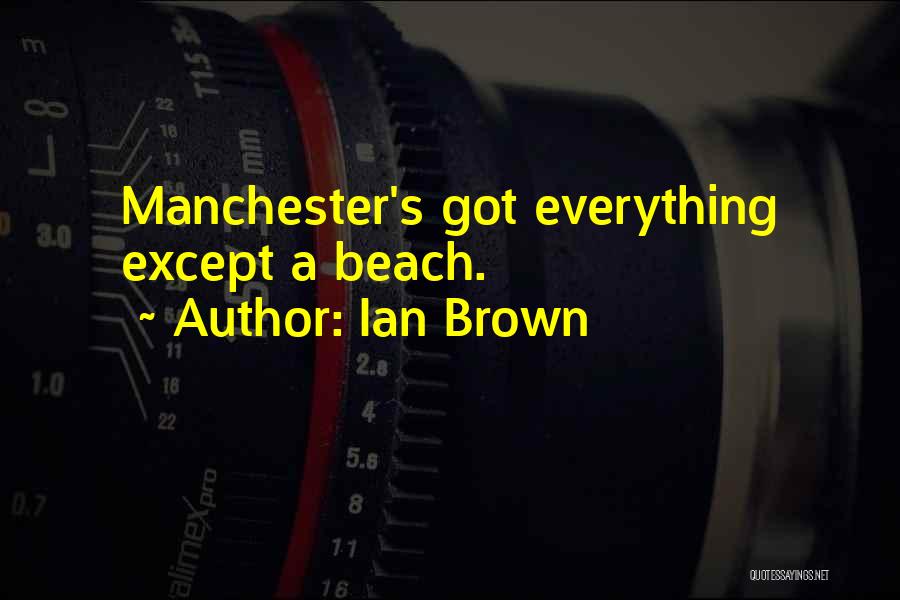 Ian Brown Quotes: Manchester's Got Everything Except A Beach.