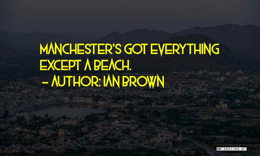 Ian Brown Quotes: Manchester's Got Everything Except A Beach.