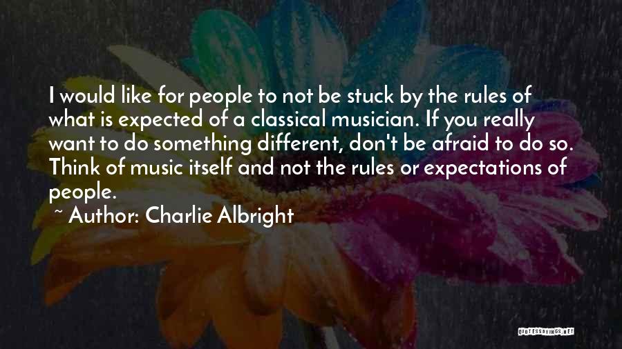Charlie Albright Quotes: I Would Like For People To Not Be Stuck By The Rules Of What Is Expected Of A Classical Musician.
