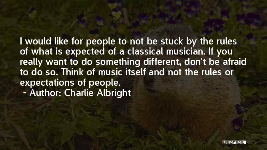 Charlie Albright Quotes: I Would Like For People To Not Be Stuck By The Rules Of What Is Expected Of A Classical Musician.