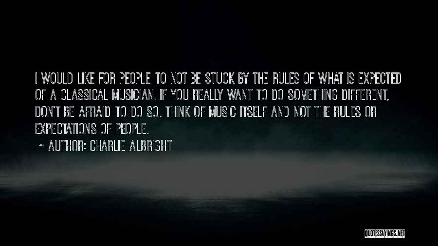 Charlie Albright Quotes: I Would Like For People To Not Be Stuck By The Rules Of What Is Expected Of A Classical Musician.