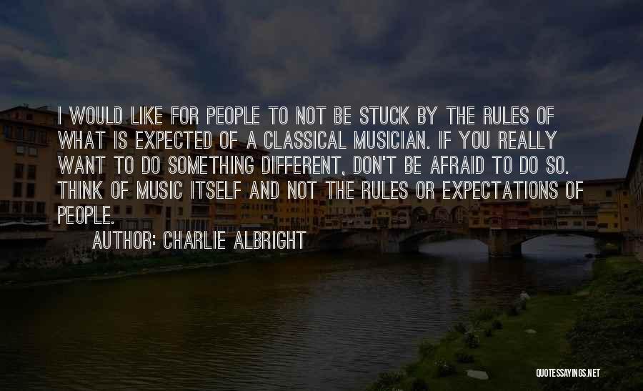Charlie Albright Quotes: I Would Like For People To Not Be Stuck By The Rules Of What Is Expected Of A Classical Musician.