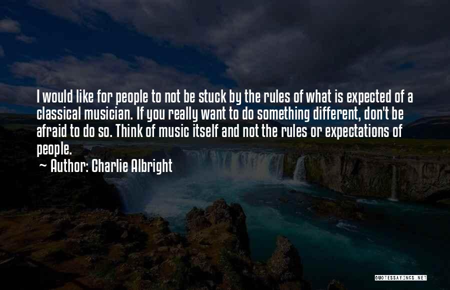 Charlie Albright Quotes: I Would Like For People To Not Be Stuck By The Rules Of What Is Expected Of A Classical Musician.