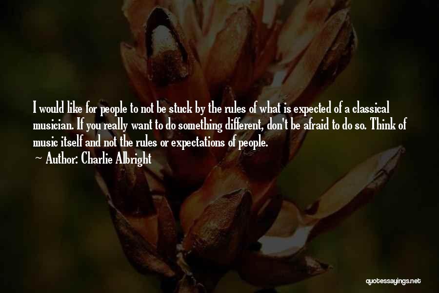 Charlie Albright Quotes: I Would Like For People To Not Be Stuck By The Rules Of What Is Expected Of A Classical Musician.