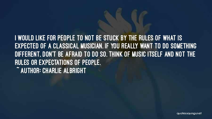 Charlie Albright Quotes: I Would Like For People To Not Be Stuck By The Rules Of What Is Expected Of A Classical Musician.