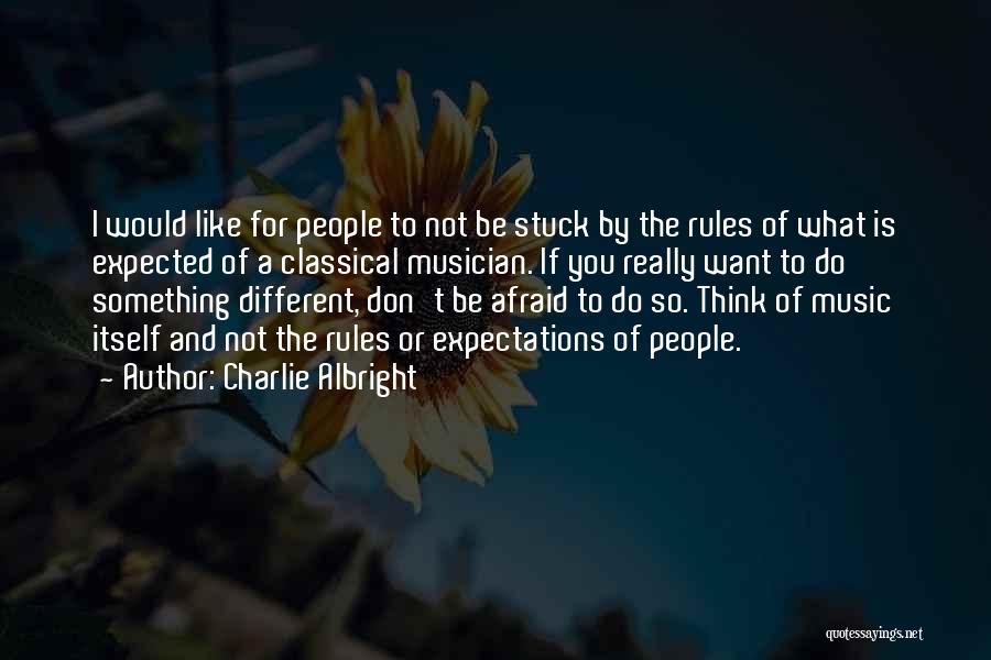 Charlie Albright Quotes: I Would Like For People To Not Be Stuck By The Rules Of What Is Expected Of A Classical Musician.