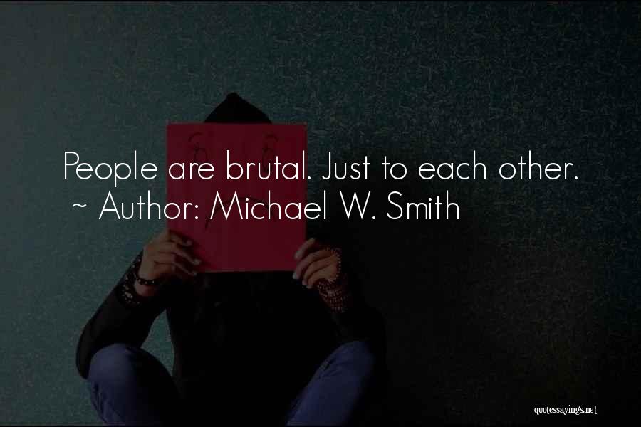 Michael W. Smith Quotes: People Are Brutal. Just To Each Other.