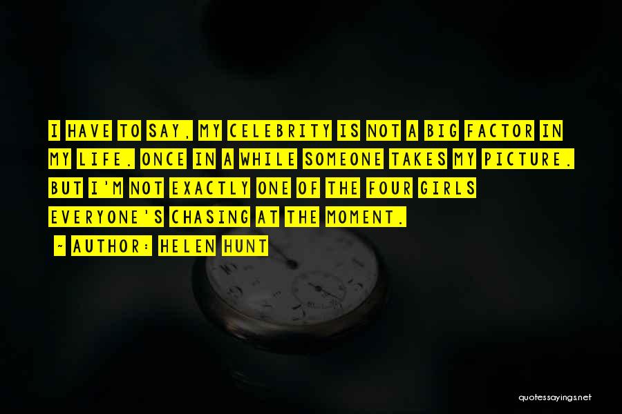 Helen Hunt Quotes: I Have To Say, My Celebrity Is Not A Big Factor In My Life. Once In A While Someone Takes