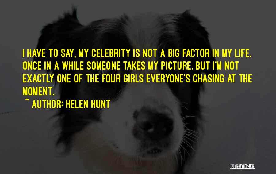 Helen Hunt Quotes: I Have To Say, My Celebrity Is Not A Big Factor In My Life. Once In A While Someone Takes